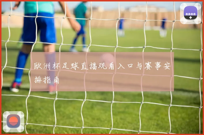 欧洲杯足球直播观看入口与赛事安排指南