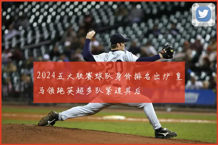 2024五大联赛球队身价排名出炉 皇马领跑英超多队紧追其后