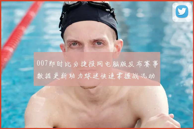 007即时比分捷报网电脑版发布赛事数据更新助力球迷快速掌握战况动态