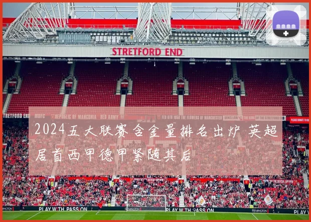 2024五大联赛含金量排名出炉 英超居首西甲德甲紧随其后