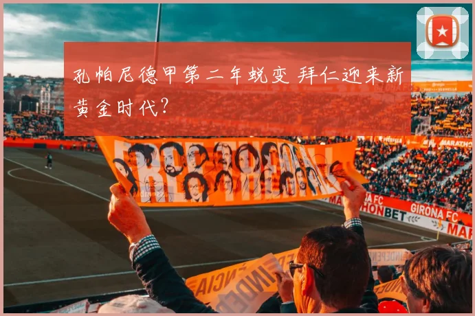 孔帕尼德甲第二年蜕变 拜仁迎来新黄金时代？