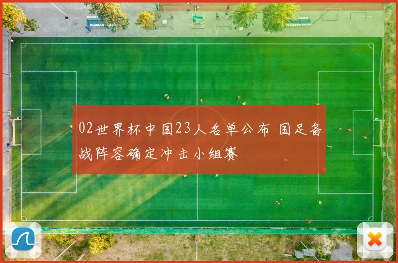02世界杯中国23人名单公布 国足备战阵容确定冲击小组赛